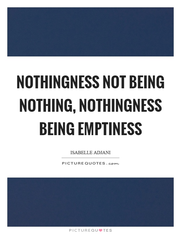 Nothingness not being nothing, nothingness being emptiness Picture Quote #1
