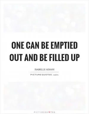 One can be emptied out and be filled up Picture Quote #1