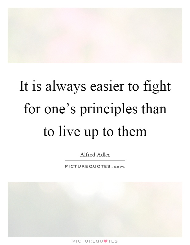 It is always easier to fight for one's principles than to live up to them Picture Quote #1