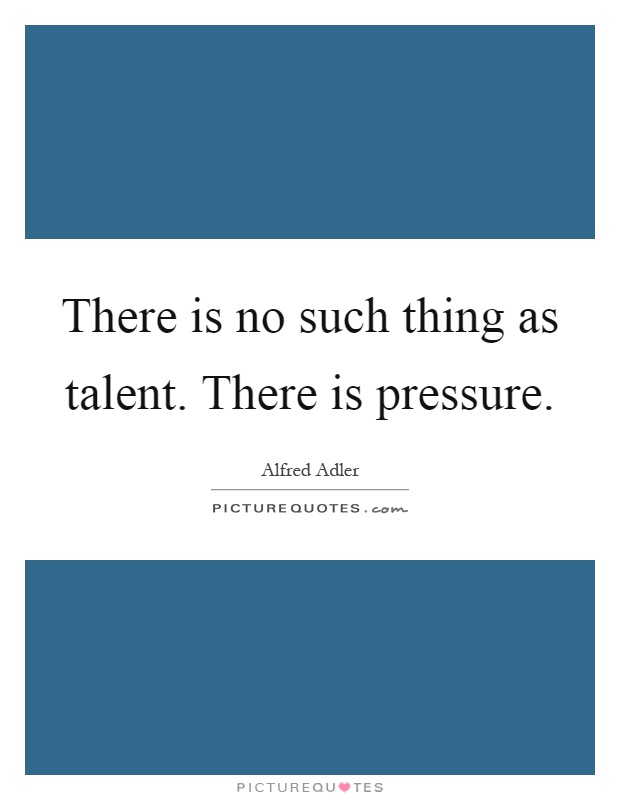 There is no such thing as talent. There is pressure Picture Quote #1