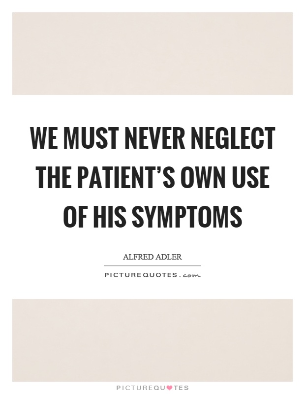 We must never neglect the patient's own use of his symptoms Picture Quote #1