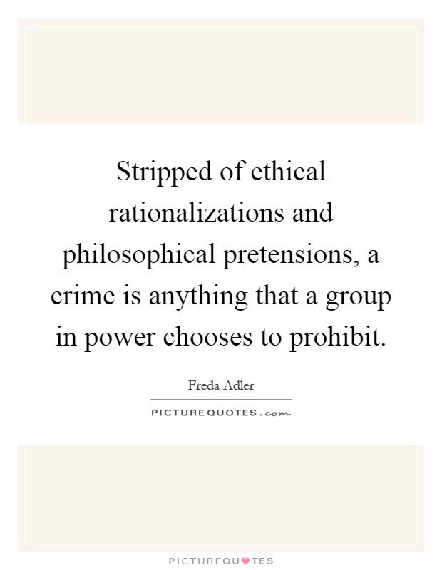 Stripped of ethical rationalizations and philosophical pretensions, a crime is anything that a group in power chooses to prohibit Picture Quote #1