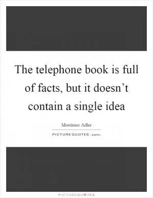 The telephone book is full of facts, but it doesn’t contain a single idea Picture Quote #1