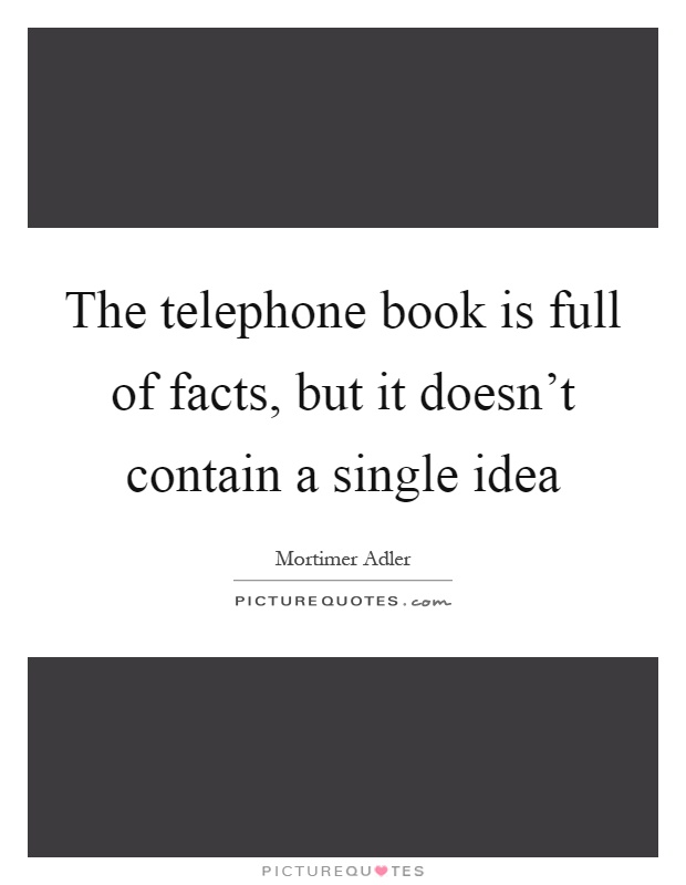 The telephone book is full of facts, but it doesn't contain a single idea Picture Quote #1