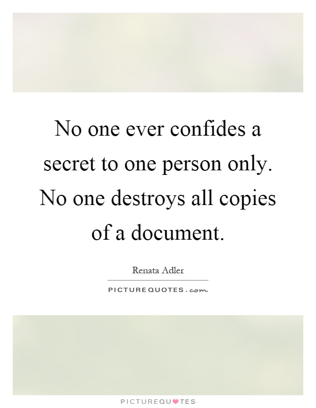 No one ever confides a secret to one person only. No one destroys all copies of a document Picture Quote #1