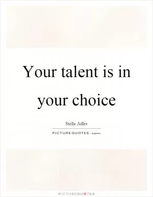 Your talent is in your choice Picture Quote #1