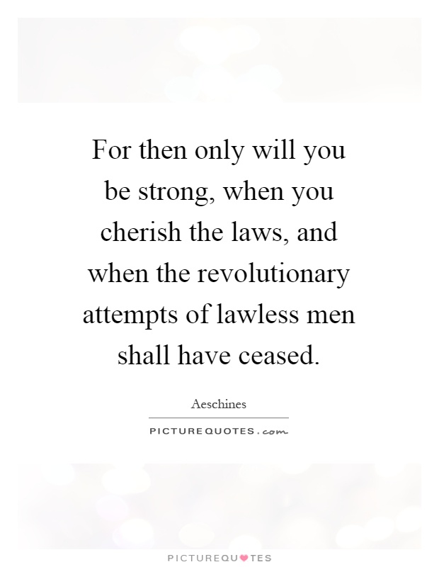 For then only will you be strong, when you cherish the laws, and when the revolutionary attempts of lawless men shall have ceased Picture Quote #1