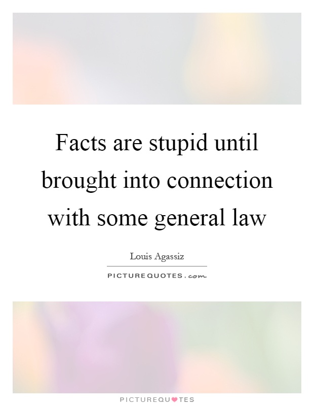 Facts are stupid until brought into connection with some general law Picture Quote #1