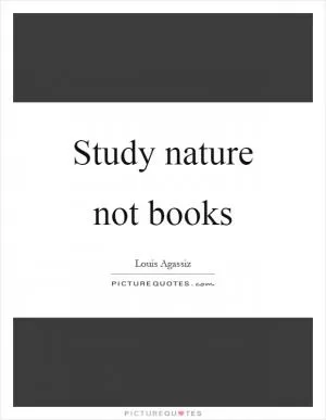 Study nature not books Picture Quote #1