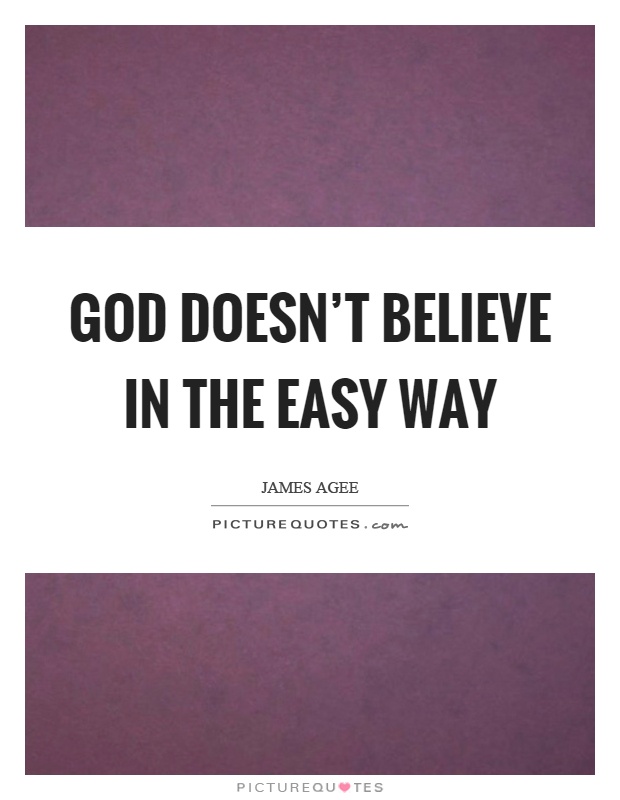 God doesn't believe in the easy way Picture Quote #1