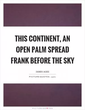 This continent, an open palm spread frank before the sky Picture Quote #1