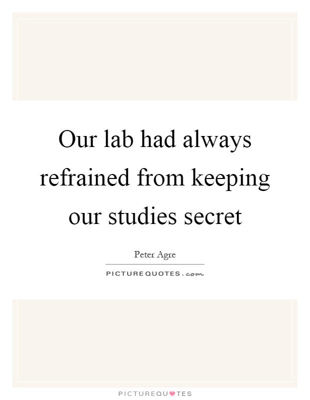 Our lab had always refrained from keeping our studies secret Picture Quote #1