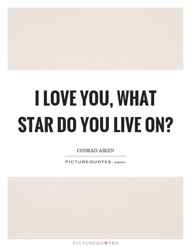I love you, what star do you live on? Picture Quote #1