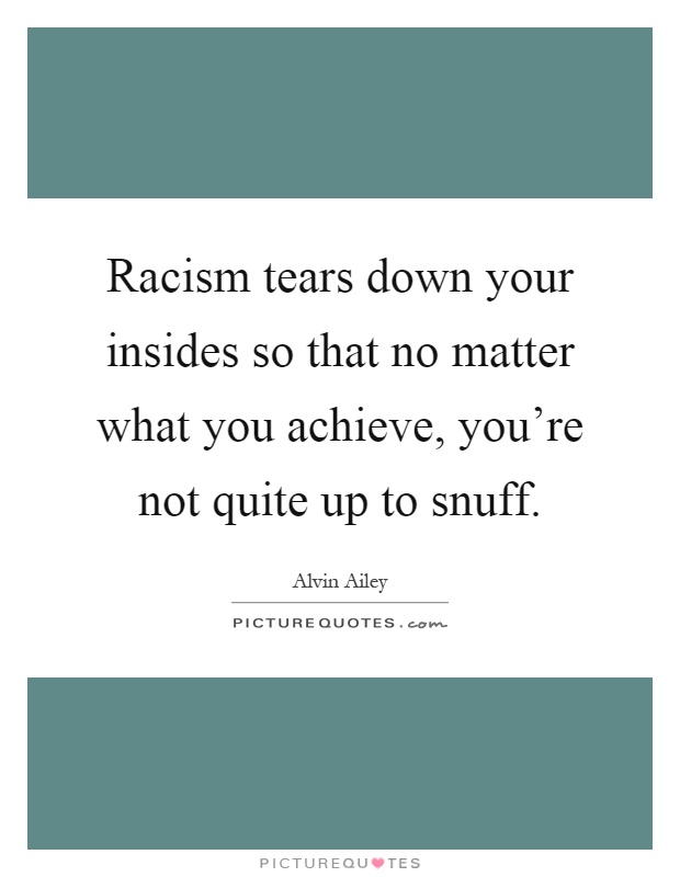 Racism tears down your insides so that no matter what you achieve, you're not quite up to snuff Picture Quote #1