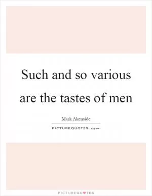 Such and so various are the tastes of men Picture Quote #1
