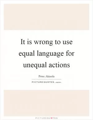 It is wrong to use equal language for unequal actions Picture Quote #1