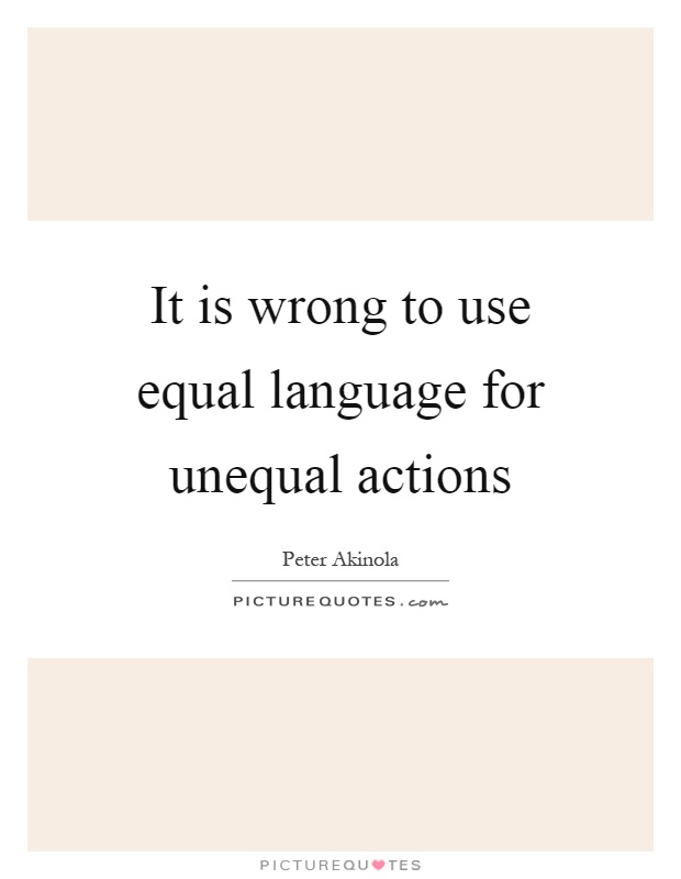 It is wrong to use equal language for unequal actions Picture Quote #1