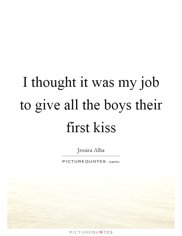 I thought it was my job to give all the boys their first kiss Picture Quote #1