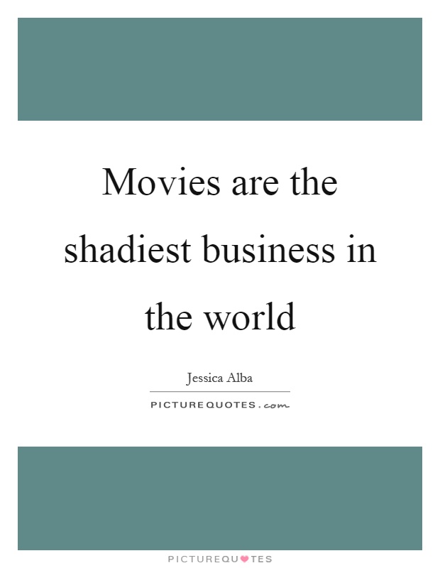 Movies are the shadiest business in the world Picture Quote #1