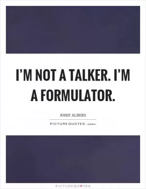 I’m not a talker. I’m a formulator Picture Quote #1