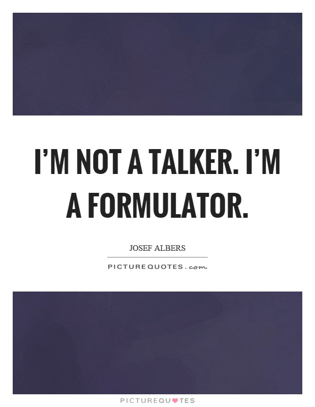 I'm not a talker. I'm a formulator Picture Quote #1