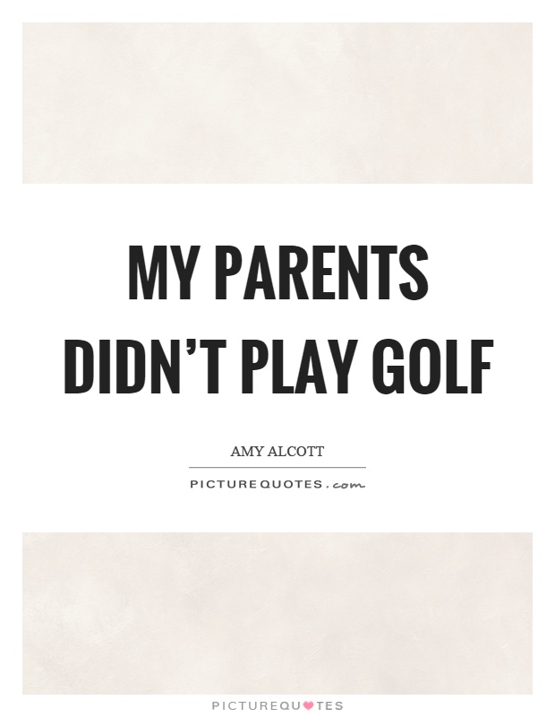 My parents didn't play golf Picture Quote #1