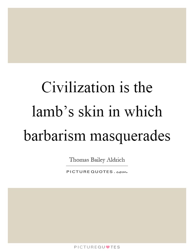 Civilization is the lamb's skin in which barbarism masquerades Picture Quote #1