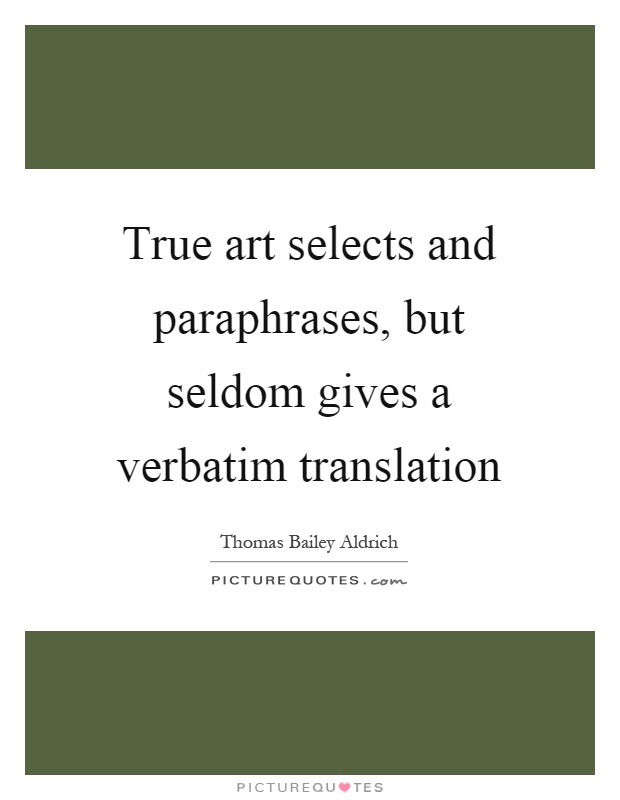 True art selects and paraphrases, but seldom gives a verbatim translation Picture Quote #1