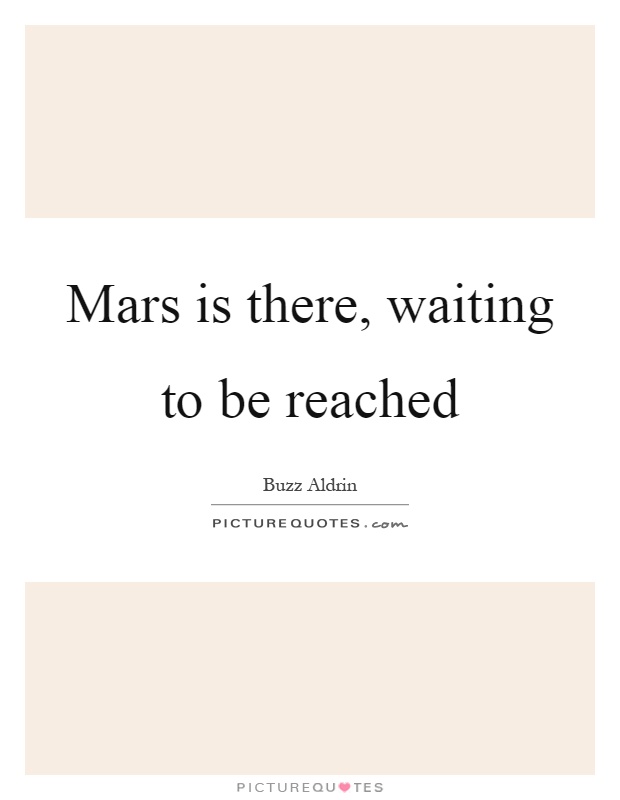 Mars is there, waiting to be reached Picture Quote #1