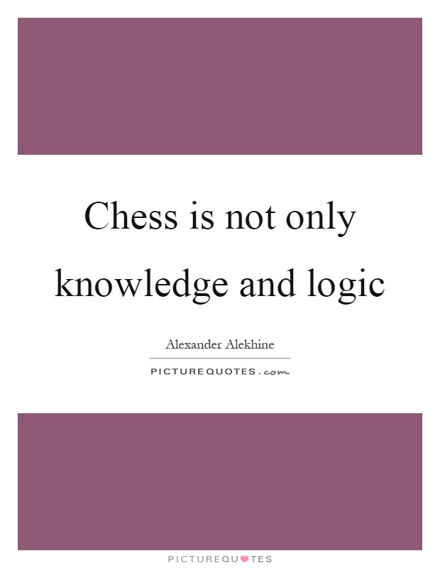 Chess is not only knowledge and logic Picture Quote #1