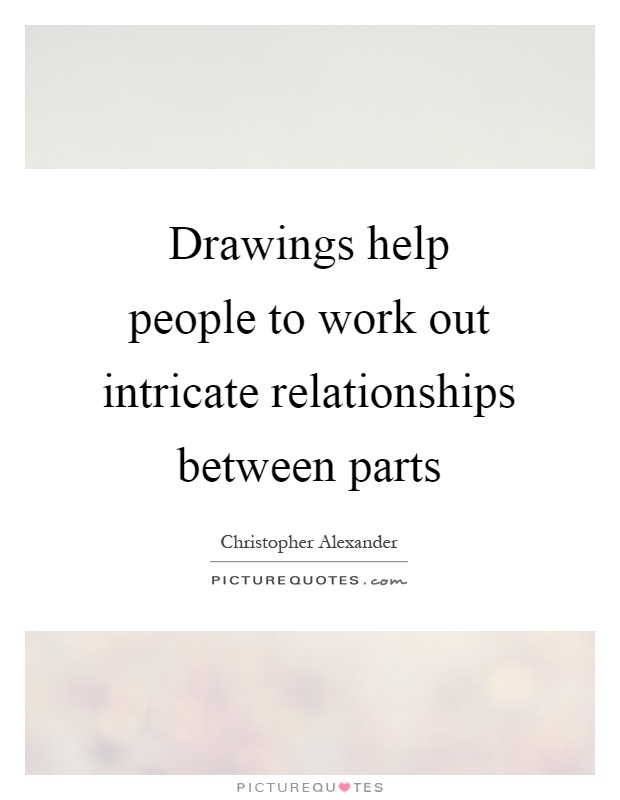 Drawings help people to work out intricate relationships between parts Picture Quote #1