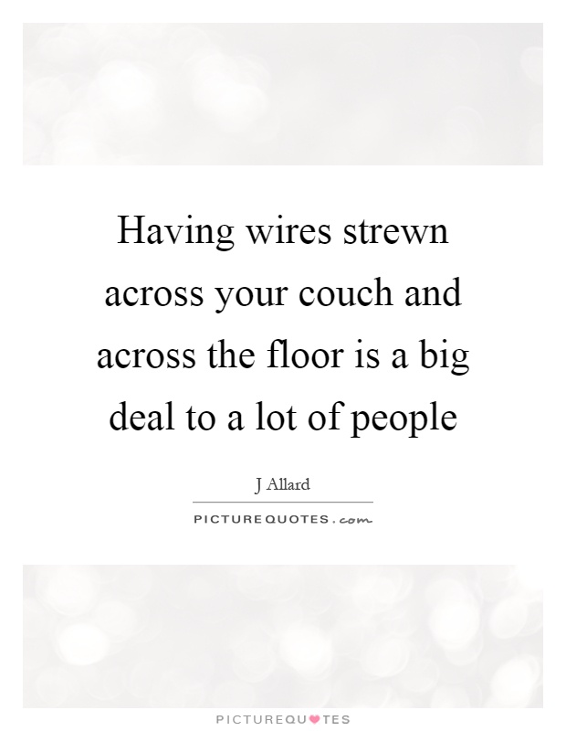 Having wires strewn across your couch and across the floor is a big deal to a lot of people Picture Quote #1