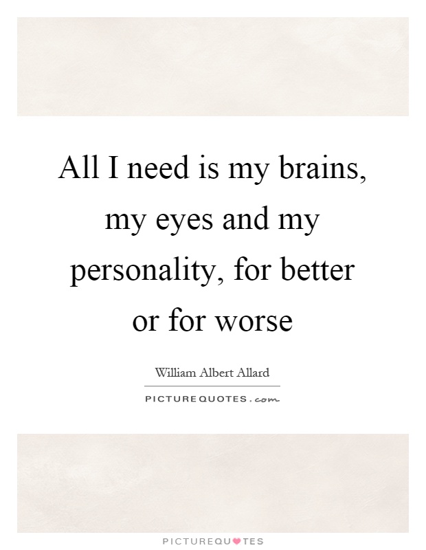 All I need is my brains, my eyes and my personality, for better or for worse Picture Quote #1