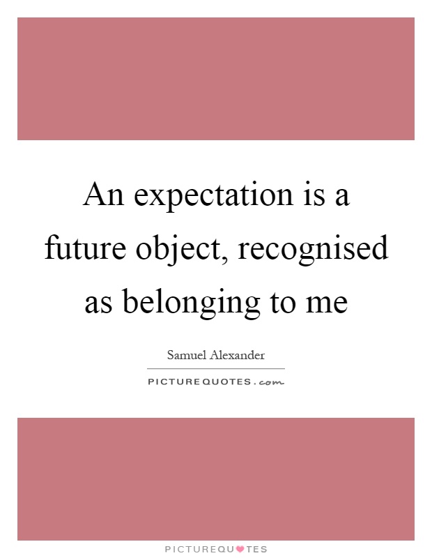 An expectation is a future object, recognised as belonging to me Picture Quote #1