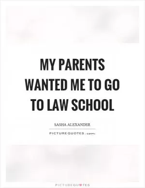 My parents wanted me to go to law school Picture Quote #1
