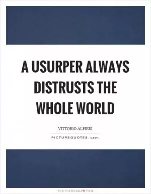 A usurper always distrusts the whole world Picture Quote #1