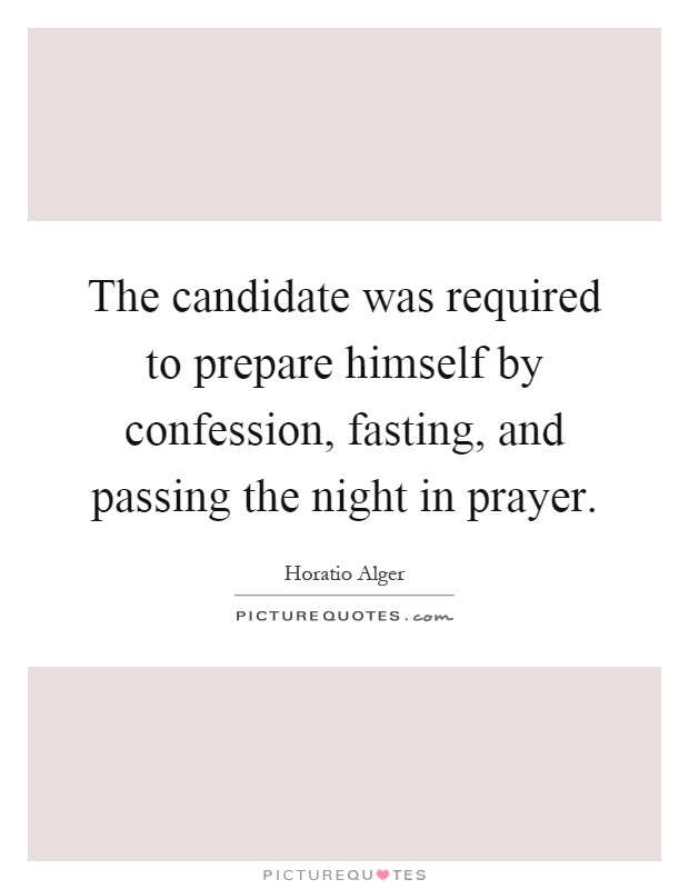 The candidate was required to prepare himself by confession, fasting, and passing the night in prayer Picture Quote #1