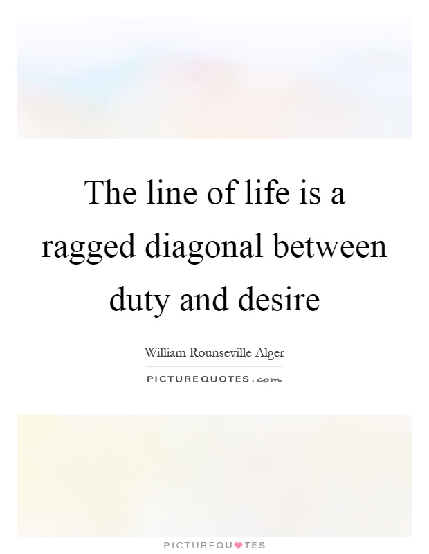 The line of life is a ragged diagonal between duty and desire Picture Quote #1