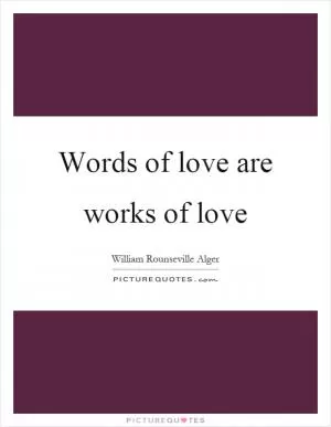 Words of love are works of love Picture Quote #1