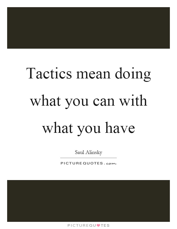 Tactics mean doing what you can with what you have Picture Quote #1