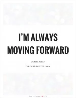 I’m always moving forward Picture Quote #1