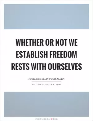 Whether or not we establish freedom rests with ourselves Picture Quote #1