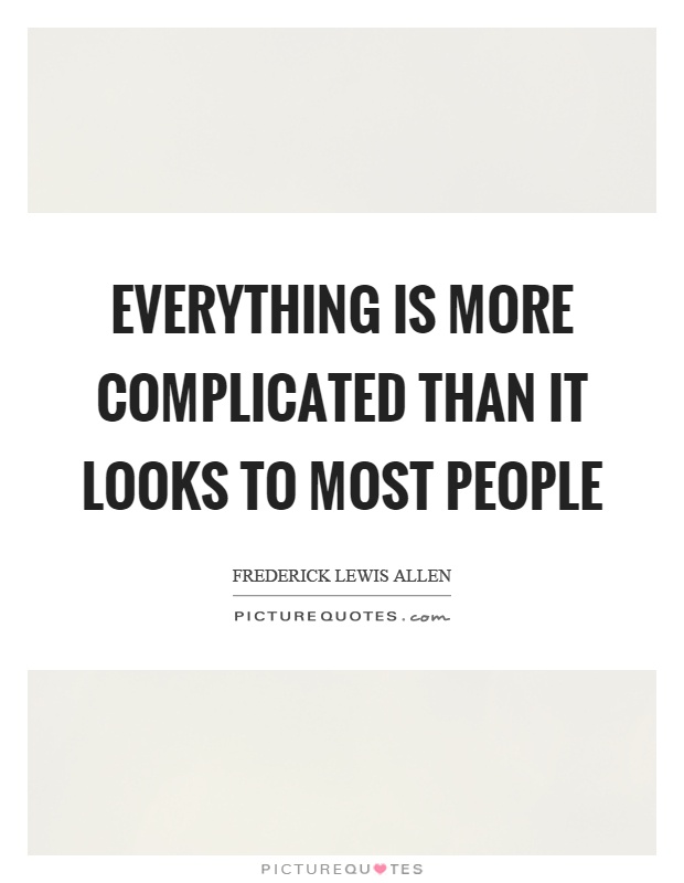 Everything is more complicated than it looks to most people Picture Quote #1