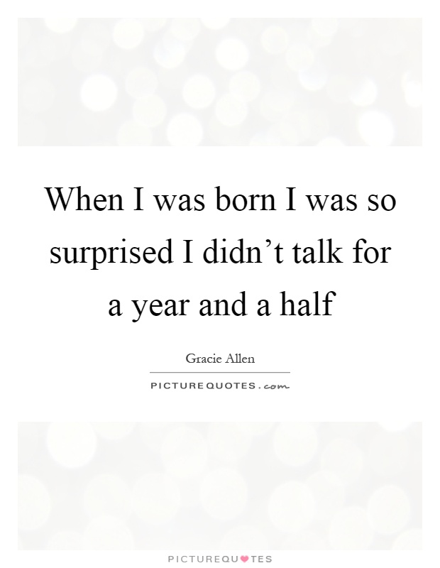 When I was born I was so surprised I didn't talk for a year and a half Picture Quote #1