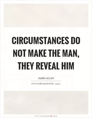 Circumstances do not make the man, they reveal him Picture Quote #1