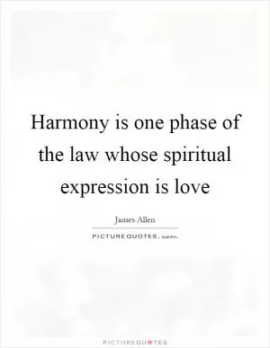 Harmony is one phase of the law whose spiritual expression is love Picture Quote #1
