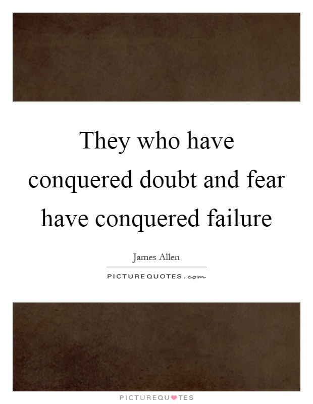 They who have conquered doubt and fear have conquered failure Picture Quote #1