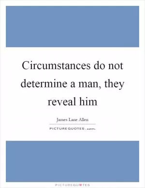 Circumstances do not determine a man, they reveal him Picture Quote #1