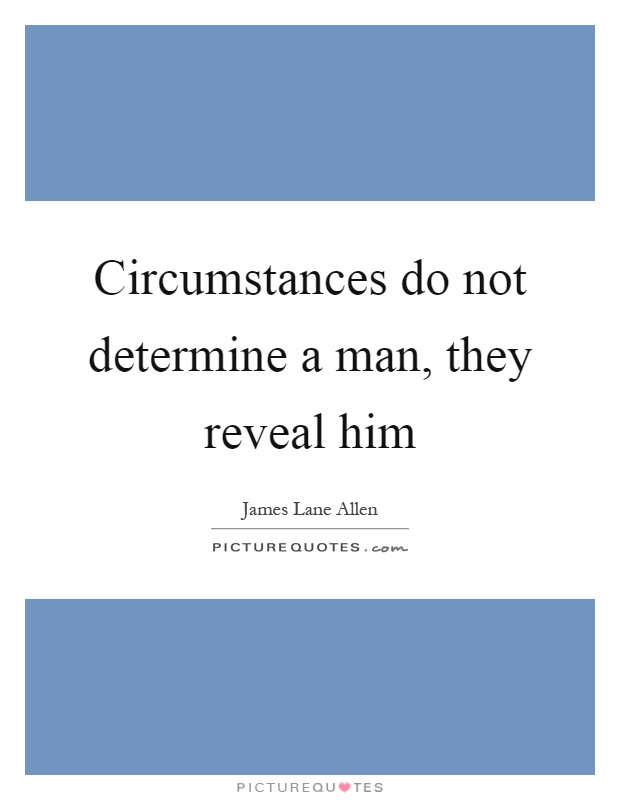 Circumstances do not determine a man, they reveal him Picture Quote #1
