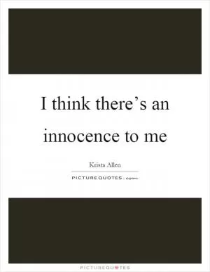 I think there’s an innocence to me Picture Quote #1